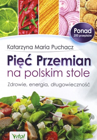 Pięć Przemian Na Polskim Stole Zdrowie Energia Długowieczność - Katarzyna Maria Puchacz [KSIĄŻKA]