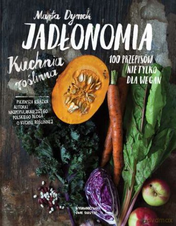 Jadłonomia Kuchnia Roślinna 100 Przepisów Nie Tylko Dla Wegan - Marta Dymek [KSIĄŻKA]