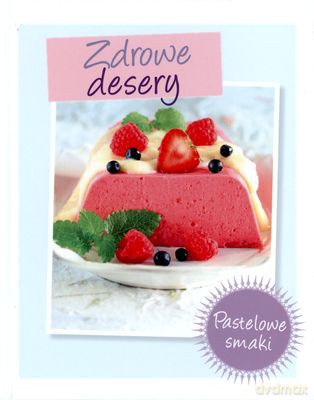 Zdrowe Desery Pastelowe Smaki Wydanie 2014 [KSIĄŻKA]