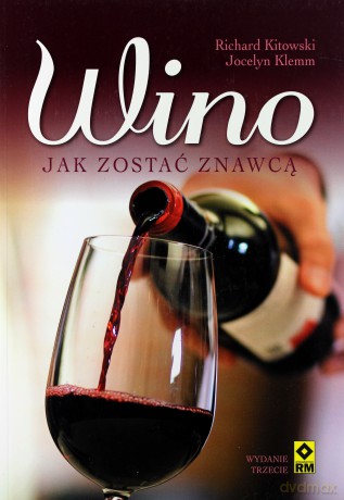 Wino Jak Zostać Znawcą Wydanie 3 - Richard Kitowski, Jocelyn Klemm [KSIĄŻKA]