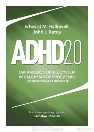 Adhd 2.0 Jak radzić sobie z życiem w ciągłym... - Edward M. Hallowell, Ratey John J. [KSIĄŻKA]
