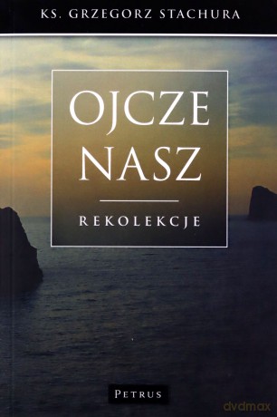 Ojcze Nasz Rekolekcje - Grzegorz Stachura [KSIĄŻKA]