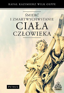 Śmierć i Zmartwychwstanie Ciała Człowieka - Rafał Kazimierz Wilk [KSIĄŻKA]