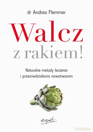 Walcz z Rakiem Naturalne Metody Leczenia i Przeciwdziałania Nowotworom - Andrea Flemmer [KSIĄŻKA]