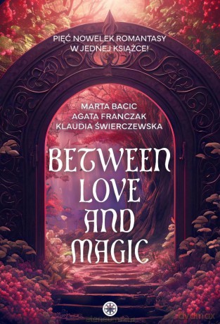 Between Love and Magic - Marta Bacic, Agata Franczak, Klaudia Świerczewska [KSIĄŻKA]
