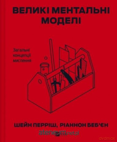 Big mental models. General concepts of thinking UA - Shane Perrish, Riannon Bebien [KSIĄŻKA]