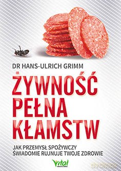 Żywność Pełna Kłamstw Jak Przemysł Spożywczy Świadomie Rujnujeoje Zdrowie - Hans-Ulrich Grimm [KSIĄŻKA]