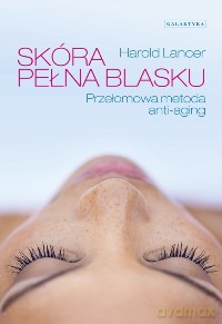 Skóra Pełna Blasku Przełomowa Metoda Antiaging - Harold Lancer [KSIĄŻKA]