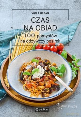 Czas na obiad. 100 pomysłów na odżywczy posiłek - Viola Urban [KSIĄŻKA]
