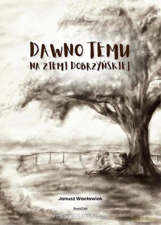 Dawno temu na ziemi dobrzyńskiej - Janusz Wacławiak [KSIĄŻKA]