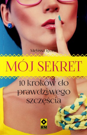Mój Sekret 10 Kroków Do Prawdziwego Szczęścia - Melissa Leone [KSIĄŻKA]