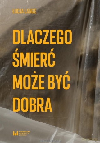 Dlaczego śmierć może być dobra - Łucja Lange [KSIĄŻKA]