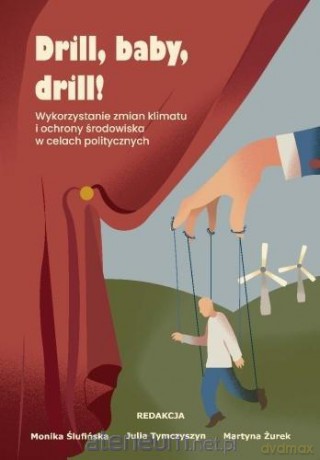 Drill, baby, drill! Wykorzystanie zmian klimatu... - red. Monika Ślufińska, Julia Tymczyszyn, Martyna [KSIĄŻKA]