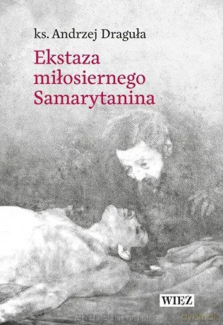 Ekstaza miłosiernego Samarytanina - Andrzej Draguła [KSIĄŻKA]