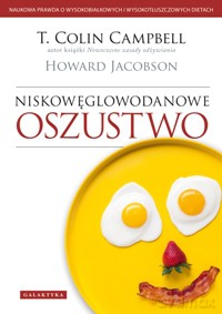Niskowęglowodanowe Oszustwo Naukowa Prawda O Wysokobiałkowych i Wysokotłuszczowych Dietach - T. Colin Campbell, Howard Jacobson [KSIĄŻKA]