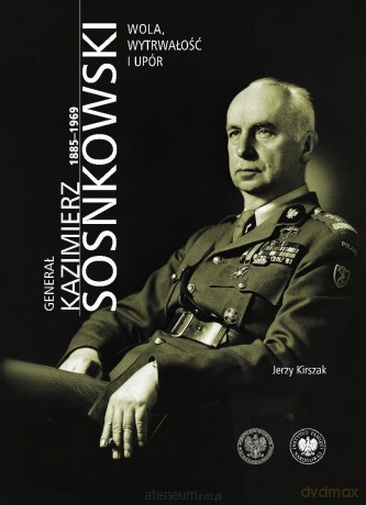 Generał Kazimierz Sosnkowski 1885-1969 - Jerzy Kirszak [KSIĄŻKA]