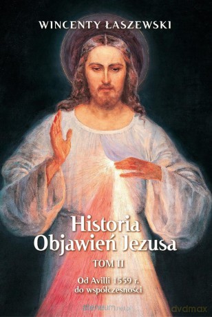Historia Objawień Jezusa (Tom 2) Od Avili 1559 r... - Wincenty Łaszewski [KSIĄŻKA]