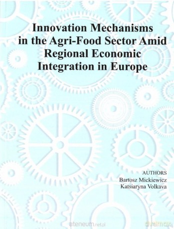 Innovation Mechanism in the Agri-Food Sector... - Bartosz Mickiewicz, Katsiaryna Volkava [KSIĄŻKA]