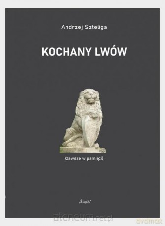 Kochany Lwów (zawsze w pamięci) - Andrzej Szteliga [KSIĄŻKA]