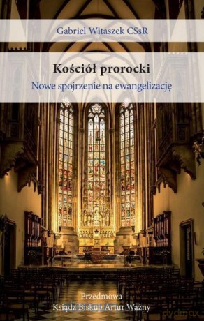 Kościół prorocki. Nowe spojrzenie na ewangelizację - Gabriel Witaszek CSsR [KSIĄŻKA]
