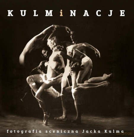 Kulminacje. Fotografia sceniczna Jacka Kulma - Jacek Kulm [KSIĄŻKA]