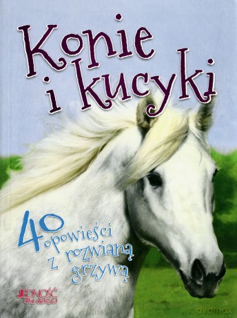 Konie i Kucyki 40 Opowieści z Rozwianą Grzywą [KSIĄŻKA]