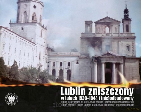 Lublin zniszczony w latach 1939-1944... - dr hab. Jacek Wołoszyn (red.), Patrycja Gustaw (w [KSIĄŻKA]