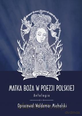 Matka Boża w poezji polskiej. Antologia - red. Waldemar Michalski [KSIĄŻKA]