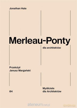 Merleau-Ponty dla architektów - Jonathan Hale [KSIĄŻKA]