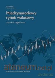 Międzynarodowy rynek walutowy. Wybrane zagadnienia - Iwona Sobol, Monika Szmelter [KSIĄŻKA]