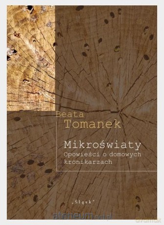 Mikroświaty. Opowieści o domowych kronikarzach - Beata Tomanek [KSIĄŻKA]
