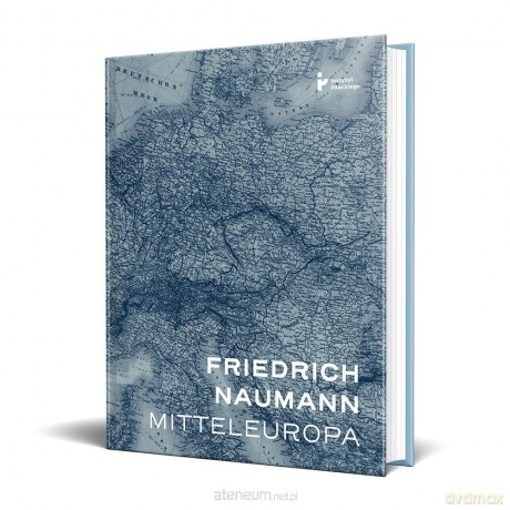 Mitteleuropa. Nowy porządek w sercu Europy - Friedrich Naumann [KSIĄŻKA]