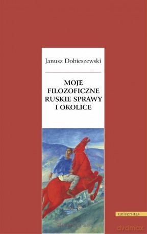 Moje filozoficzne ruskie sprawy i okolice - Janusz Dobieszewski [KSIĄŻKA]