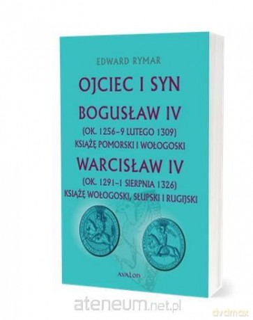 Ojciec i syn. Bogusław IV (ok. 1256 - 9 lutego... - Edward Rymar [KSIĄŻKA]