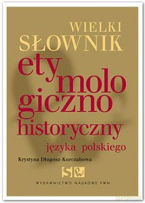 Wielki Słownik Etymologiczno-Historyczny Języka Polskiego - Krystyna Długosz-Kurczabowa [KSIĄŻKA]