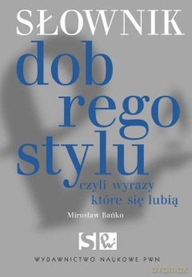 Słownik Dobrego Stylu Czyli Wyrazy Które Się Lubią - Mirosław Bańko [KSIĄŻKA]