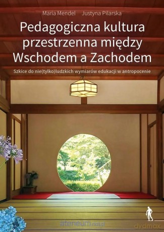 Pedagogiczna kultura przestrzenna między Wschodem - Maria Mendel, Justyna Pilarska [KSIĄŻKA]
