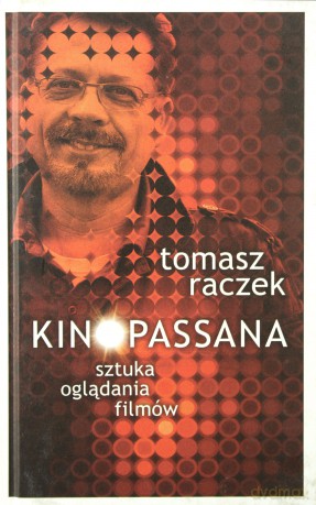Kinopassana Sztuka Oglądania Filmów - Tomasz Raczek [KSIĄŻKA]
