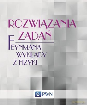 Rozwiązania Zadań Feynmana Wykłady z Fizyki - A. Lewaniuk [KSIĄŻKA]