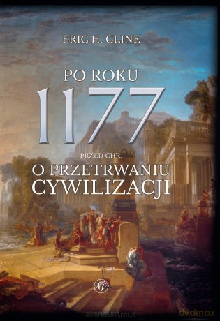 Po roku 1177 przed Chr. O przetrwaniu cywilizacji. - Eric H. Cline [KSIĄŻKA]