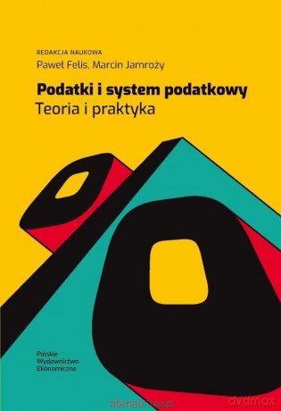 Podatki i system podatkowy. Teoria i praktyka - red. Paweł Felis, Marcin Jamroży [KSIĄŻKA]
