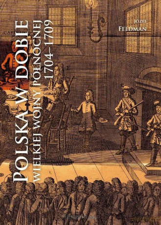 Polska w dobie wielkiej wojny północnej 1704-1709 - Józef Feldman [KSIĄŻKA]