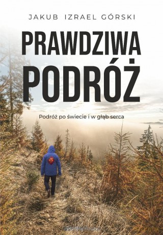 Prawdziwa podróż - Jakub Izrael Górski [KSIĄŻKA]