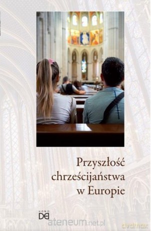 Przyszłość chrześcijaństwa w Europie [KSIĄŻKA]