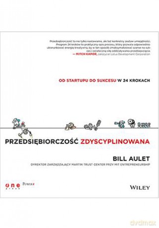 Przedsiębiorczość Zdyscyplinowana Od Startupu Do Sukcesu W 24 Krokach - Bill Aulet [KSIĄŻKA]