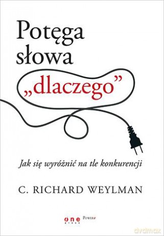 Potęga Słowa Dlaczego Jak Się Wyróżnić Na Tle Konkurencji - C. Richard Weylman [KSIĄŻKA]