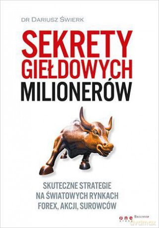 Sekrety Giełdowych Milionerów Skuteczne Strategie Na Światowych Rynkach Forex Akcji Surowców - Dariusz Świerk [KSIĄŻKA]