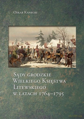Sądy grodzkie Wielkiego Księstwa Litewskiego w lat - Oskar Kanecki [KSIĄŻKA]