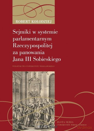 Sejmiki w systemie parlamentarnym Rzeczypospolitej - Robert Kołodziej [KSIĄŻKA]