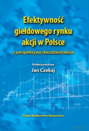 Efektywność Giełdowego Rynku Akcji W Polsce z Perspektywy Dwudziestolecia - Jan Czekaj Jan, Stanisław Owsiak [KSIĄŻKA]